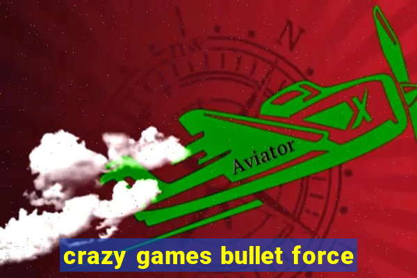 crazy games bullet force